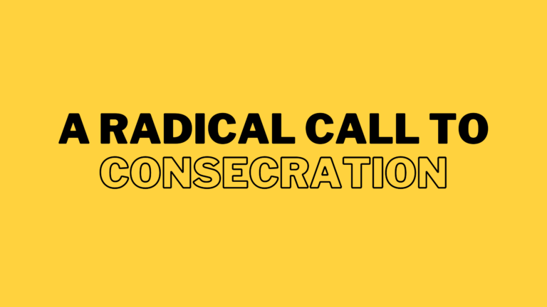 A Radical Call To Consecration